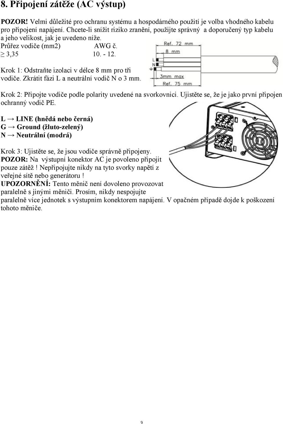 Krok 1: Odstraňte izolaci v délce 8 mm pro tři vodiče. Zkrátit fázi L a neutrální vodič N o 3 mm. Krok 2: Připojte vodiče podle polarity uvedené na svorkovnici.