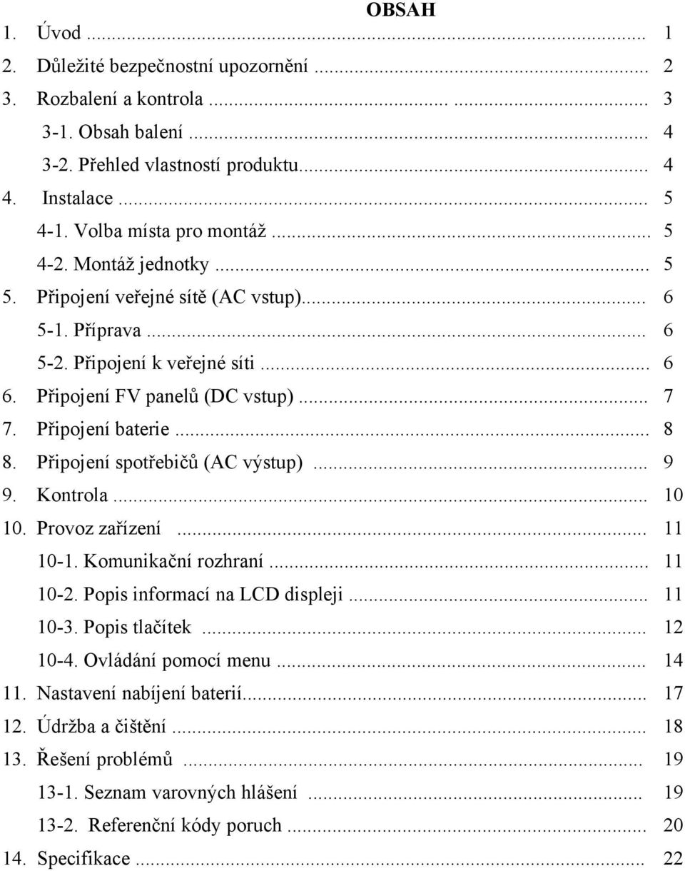 Připojení spotřebičů (AC výstup)... 9 9. Kontrola... 10 10. Provoz zařízení... 11 10-1. Komunikační rozhraní... 11 10-2. Popis informací na LCD displeji... 11 10-3. Popis tlačítek... 12 10-4.