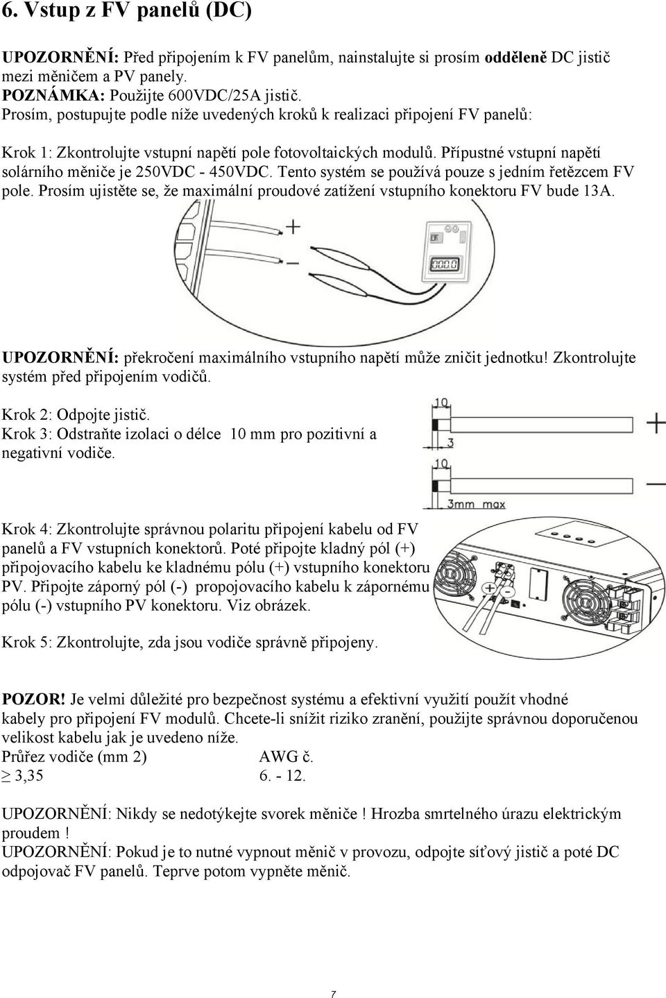 Přípustné vstupní napětí solárního měniče je 250VDC - 450VDC. Tento systém se používá pouze s jedním řetězcem FV pole.