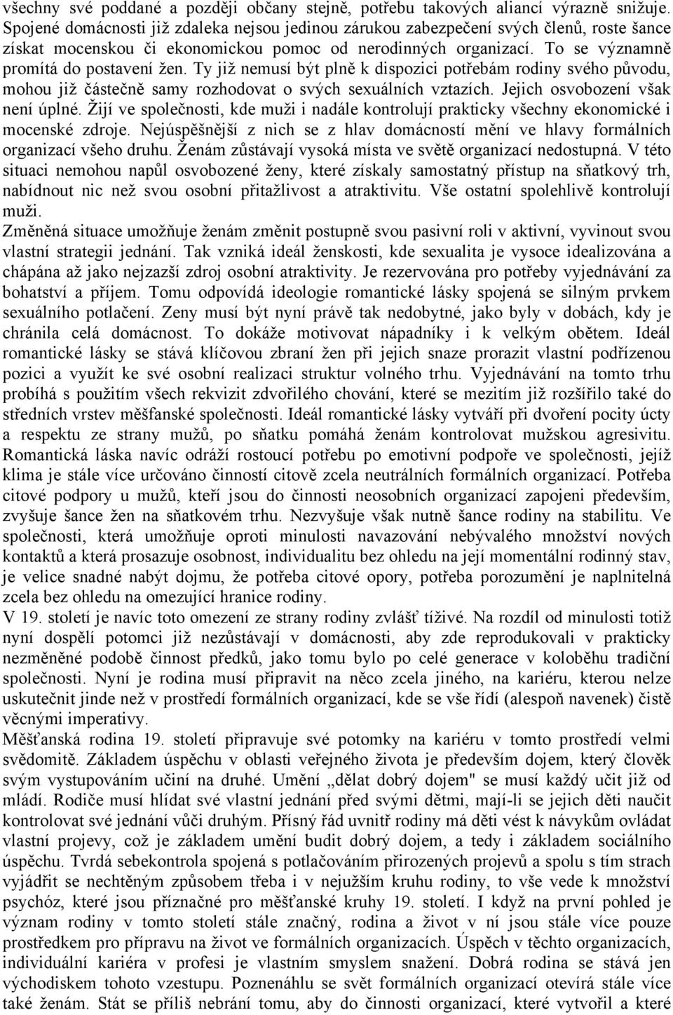 Ty již nemusí být plně k dispozici potřebám rodiny svého původu, mohou již částečně samy rozhodovat o svých sexuálních vztazích. Jejich osvobození však není úplné.