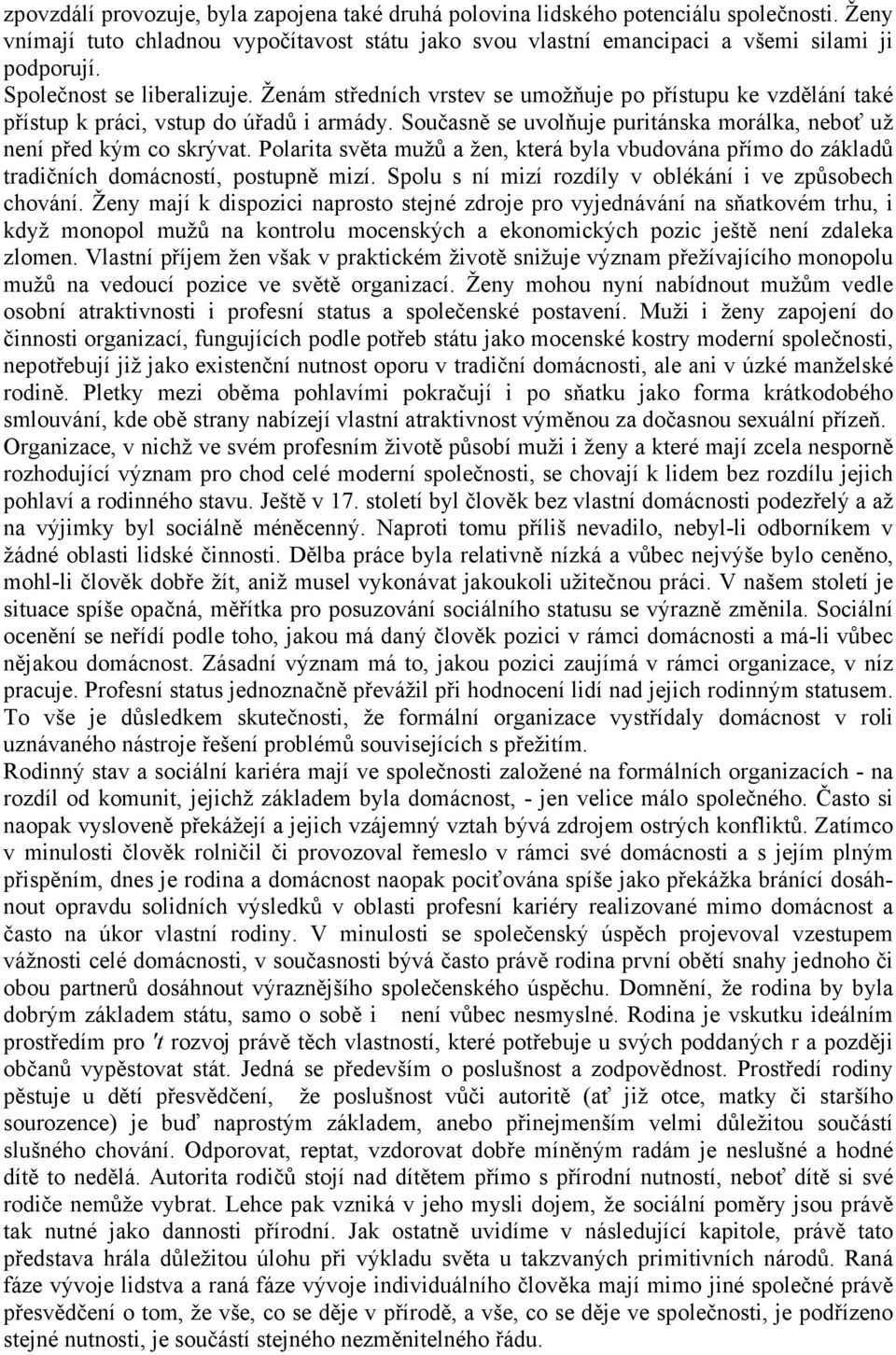 Současně se uvolňuje puritánska morálka, neboť už není před kým co skrývat. Polarita světa mužů a žen, která byla vbudována přímo do základů tradičních domácností, postupně mizí.
