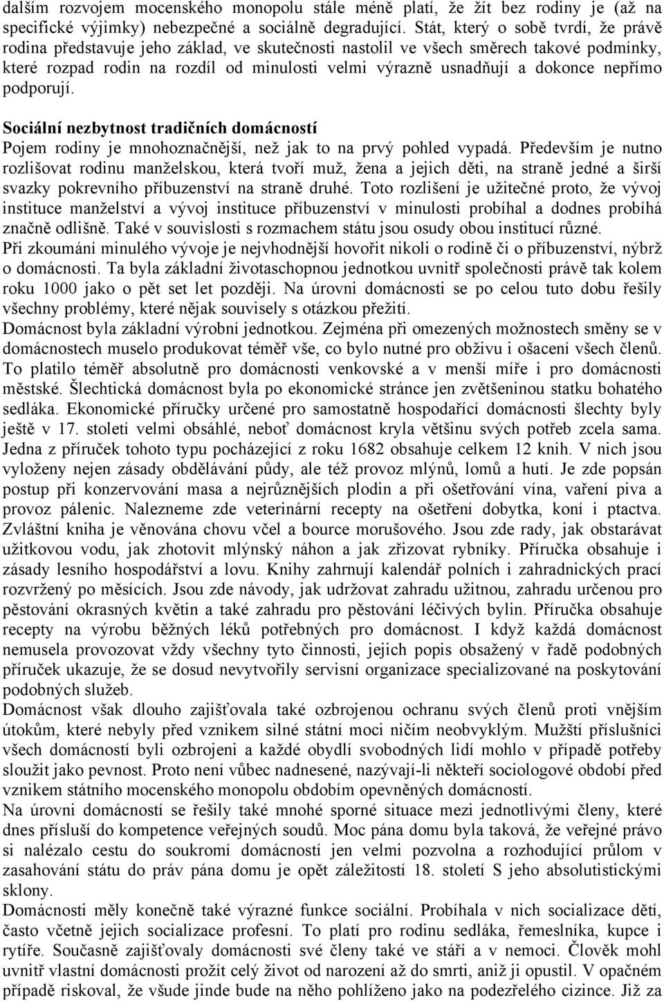 dokonce nepřímo podporují. Sociální nezbytnost tradičních domácností Pojem rodiny je mnohoznačnější, než jak to na prvý pohled vypadá.