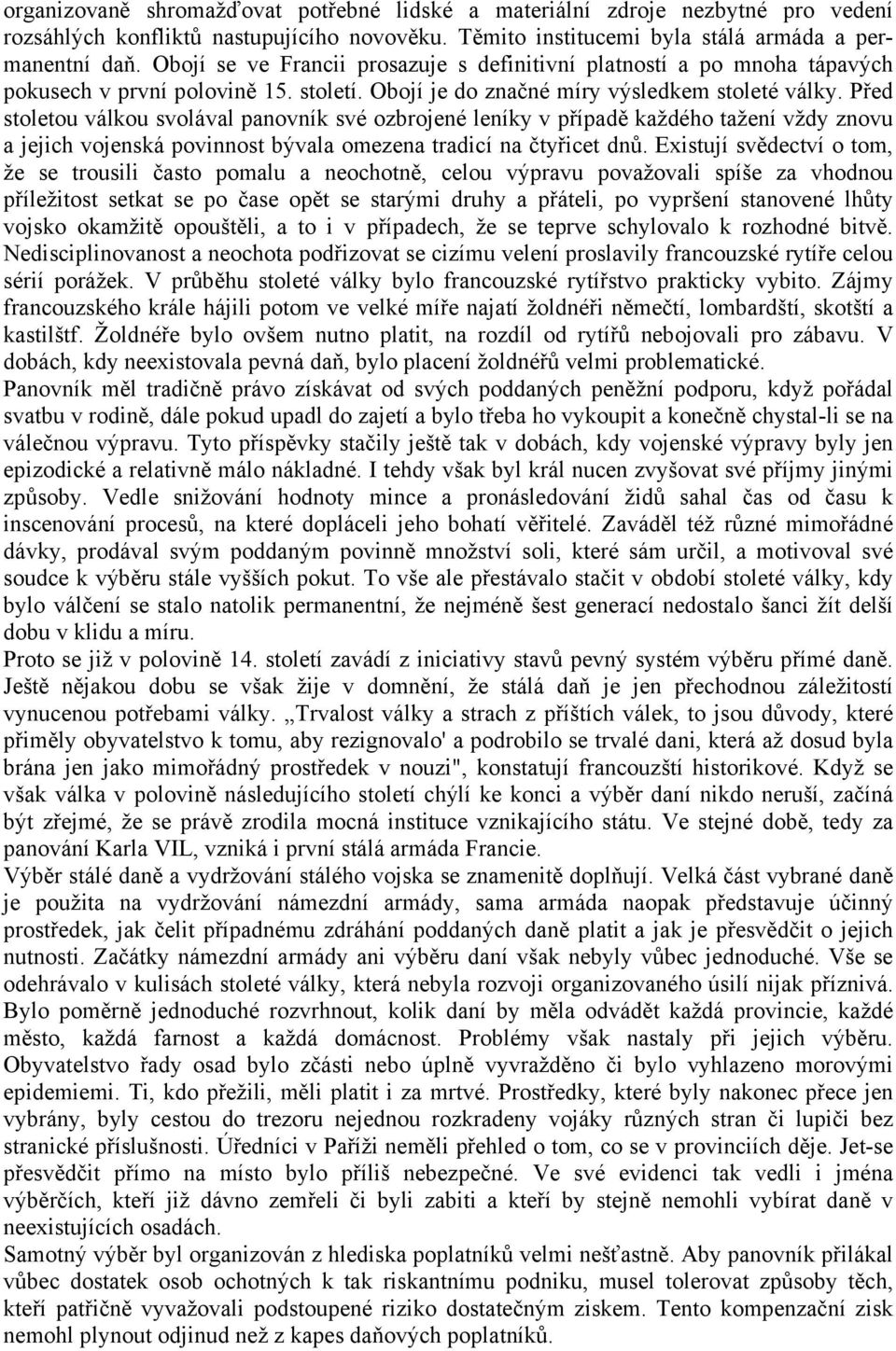 Před stoletou válkou svolával panovník své ozbrojené leníky v případě každého tažení vždy znovu a jejich vojenská povinnost bývala omezena tradicí na čtyřicet dnů.