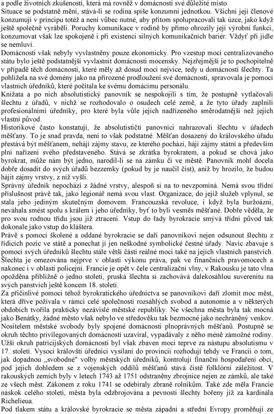Poruchy komunikace v rodině by přímo ohrozily její výrobní funkci, konzumovat však lze spokojeně i při existenci silných komunikačních bariér. Vždyť při jídle se nemluví.