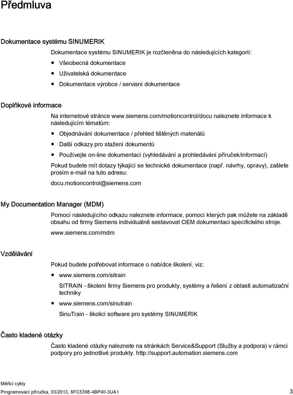 com/motioncontrol/docu naleznete informace k následujícím tématům: Objednávání dokumentace / přehled tištěných materiálů Další odkazy pro stažení dokumentů Používejte on-line dokumentaci (vyhledávání