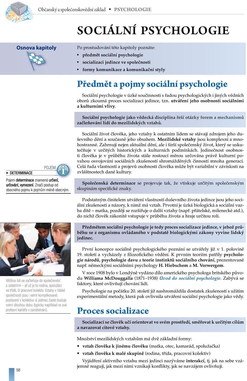 utváření jeho osobnosti sociálními a kulturními vlivy. Sociální psychologie jako vědecká disciplína řeší otázky forem a mechanismů začleňování lidí do mezilidských vztahů.