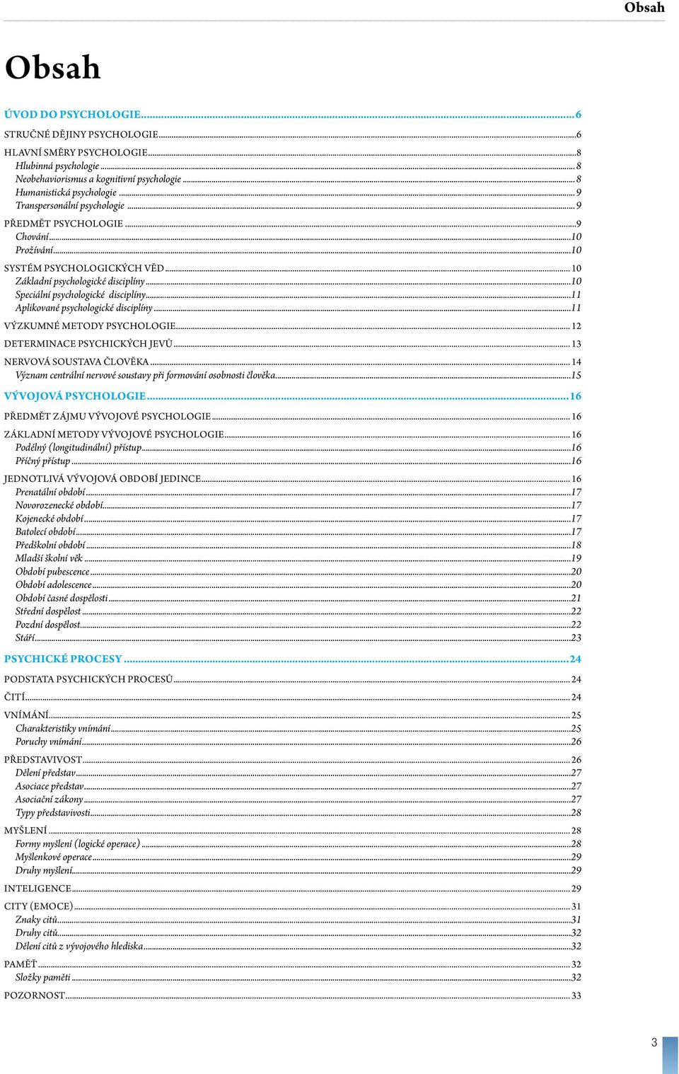 ..11 Aplikované psychologické disciplíny...11 VÝZKUMNÉ METODY PSYCHOLOGIE... 12 DETERMINACE PSYCHICKÝCH JEVŮ... 13 NERVOVÁ SOUSTAVA ČLOVĚKA.