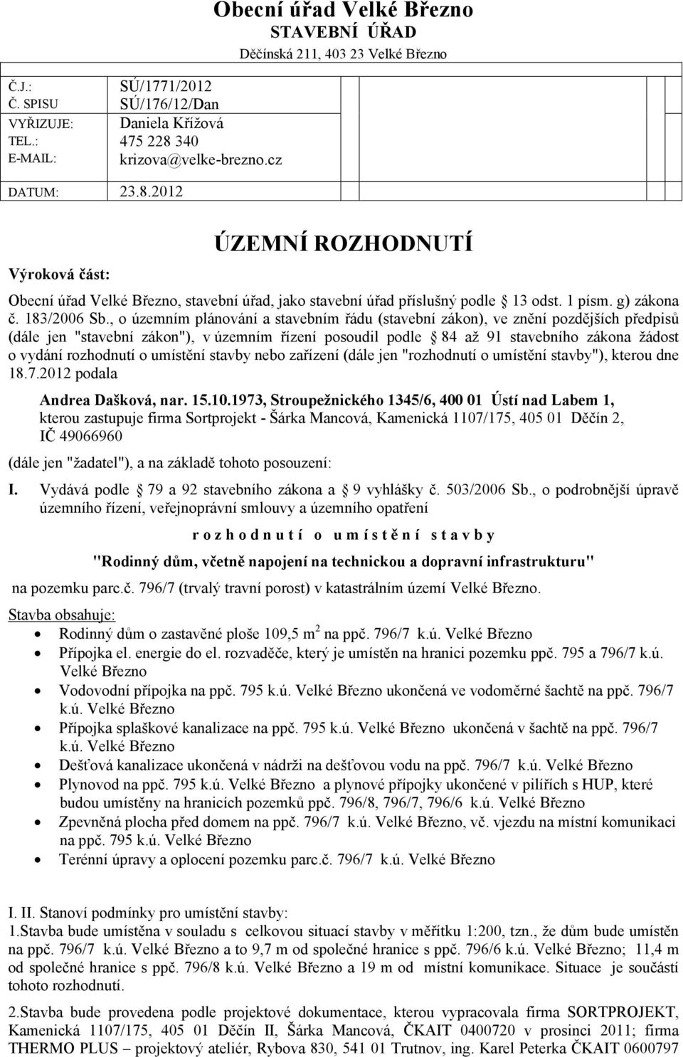 , o územním plánování a stavebním řádu (stavební zákon), ve znění pozdějších předpisů (dále jen "stavební zákon"), v územním řízení posoudil podle 84 až 91 stavebního zákona žádost o vydání