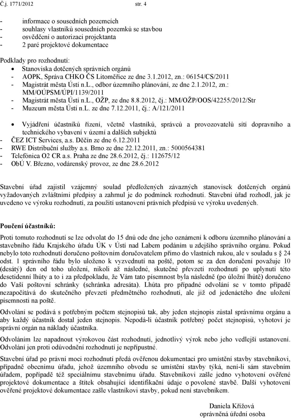 dotčených správních orgánů - AOPK, Správa CHKO ČS Litoměřice ze dne 3.1.2012, zn.: 06154/CS/2011 - Magistrát města Ústí n.l., odbor územního plánování, ze dne 2.1.2012, zn.: MM/OÚPSM/ÚPI/1139/2011 - Magistrát města Ústí n.