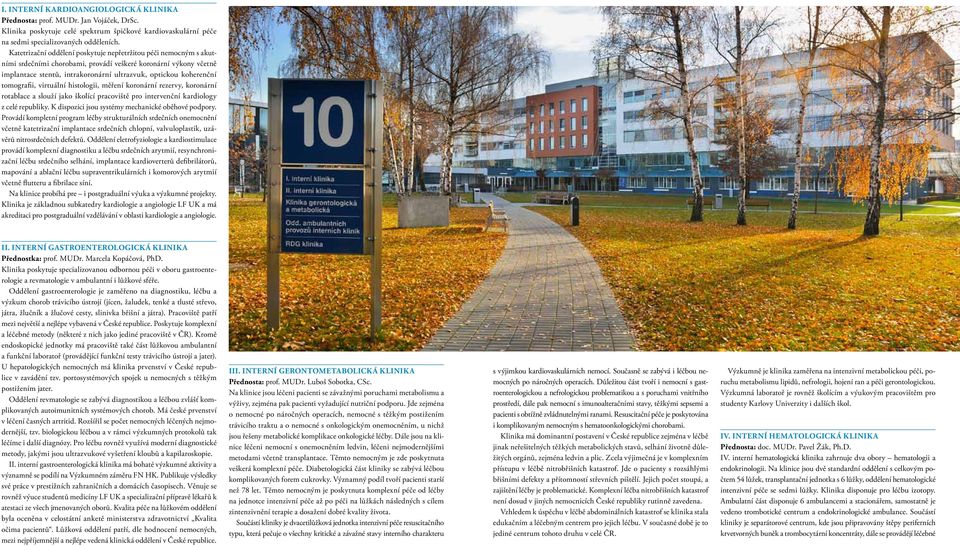 tomografii, virtuální histologii, měření koronární rezervy, koronární rotablace a slouží jako školící pracoviště pro intervenční kardiology z celé republiky.