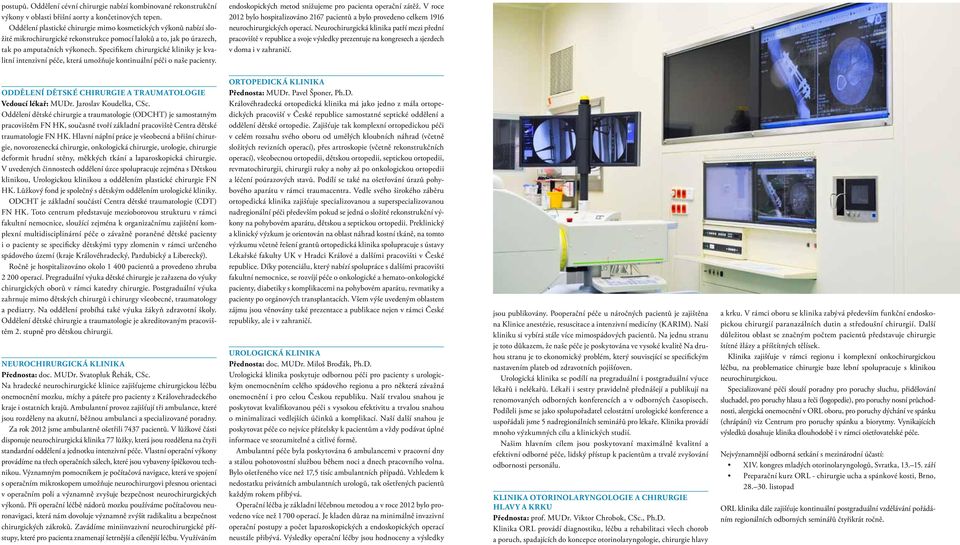 Specifikem chirurgické kliniky je kvalitní intenzivní péče, která umožňuje kontinuální péči o naše pacienty. endoskopických metod snižujeme pro pacienta operační zátěž.