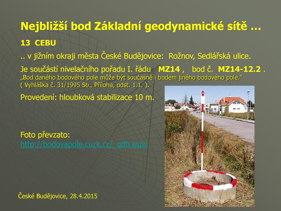 Je součástí nivelačního pořadu I. řádu MZ14, bod č. MZ14-12.