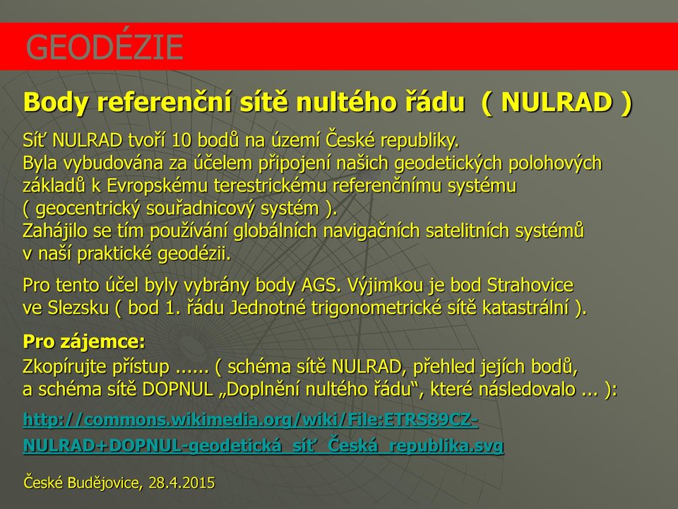 Zahájilo se tím používání globálních navigačních satelitních systémů v naší praktické geodézii. Pro tento účel byly vybrány body AGS. Výjimkou je bod Strahovice ve Slezsku ( bod 1.