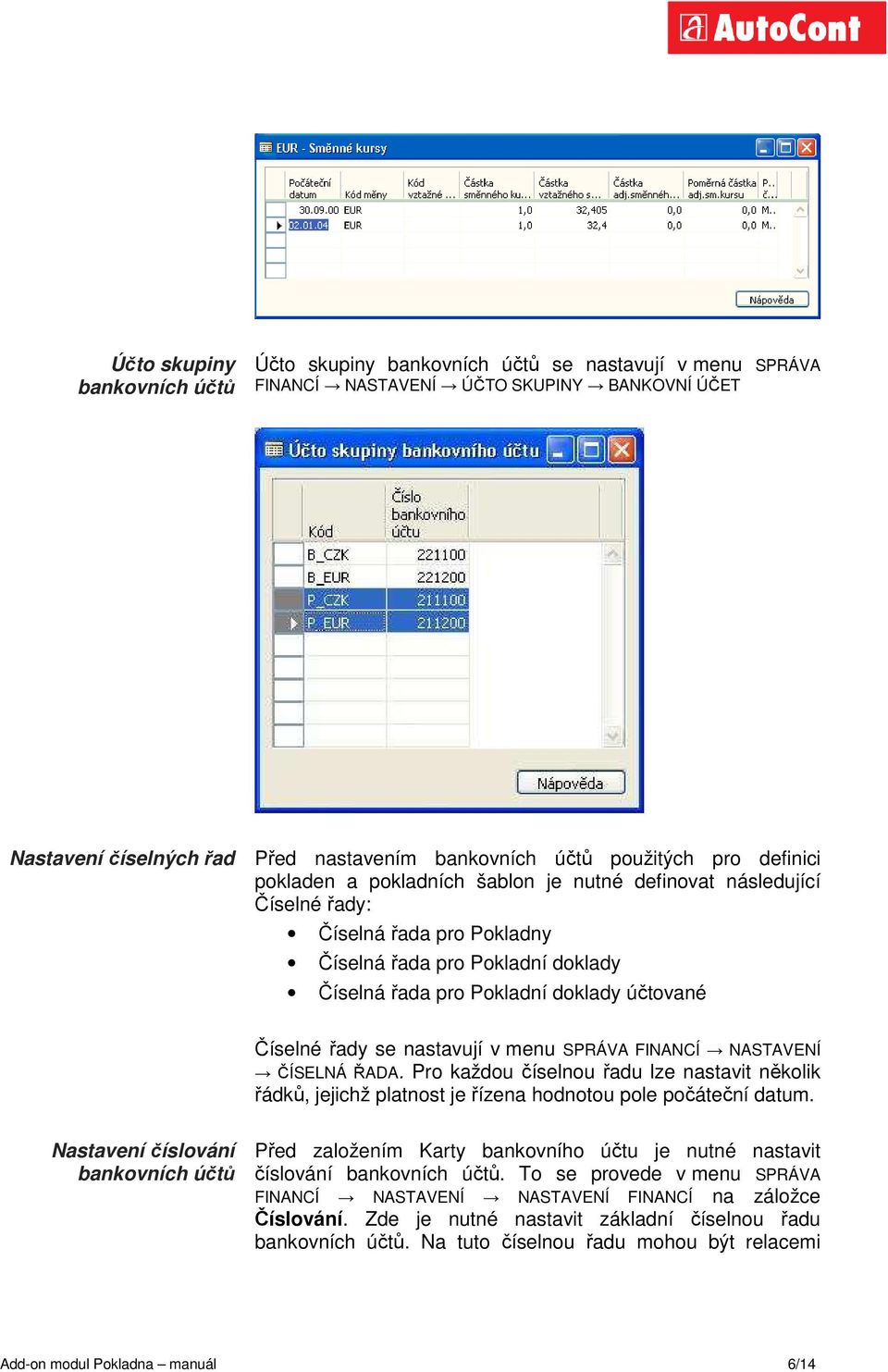 se nastavují v menu SPRÁVA FINANCÍ NASTAVENÍ ČÍSELNÁ ŘADA. Pro každou číselnou řadu lze nastavit několik řádků, jejichž platnost je řízena hodnotou pole počáteční datum.