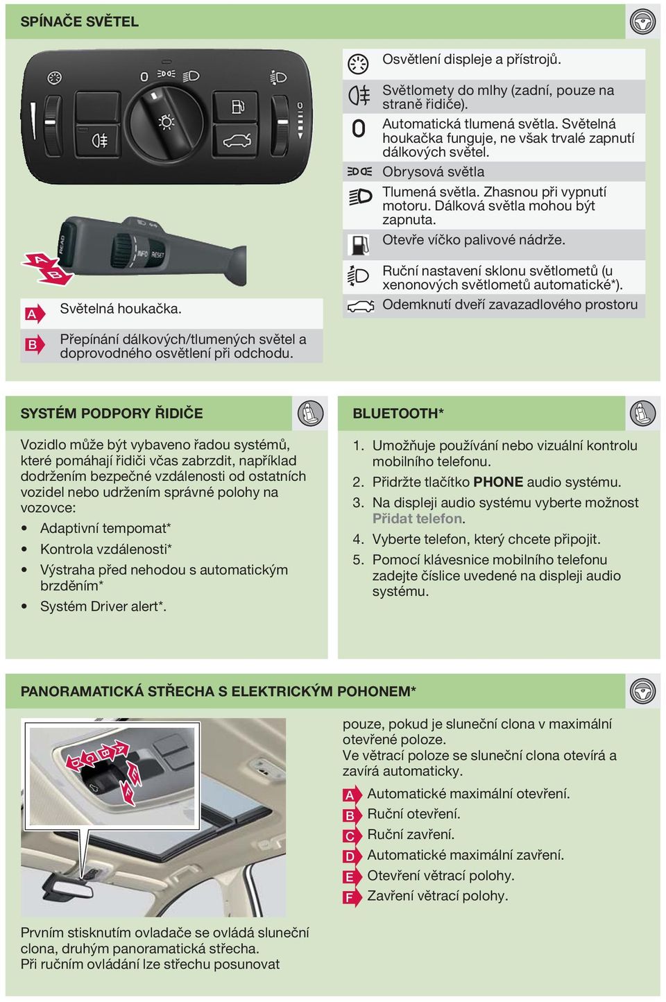 Otevře víčko palivové nádrže. Ruční nastavení sklonu světlometů (u xenonových světlometů automatické*).