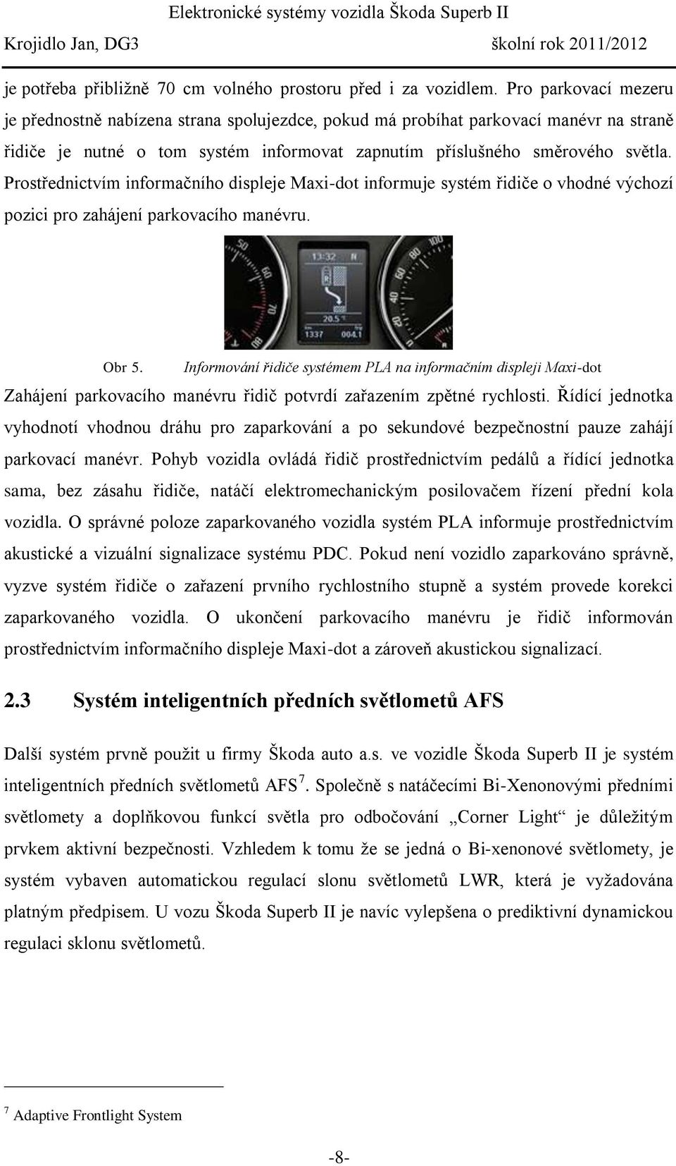 Prostřednictvím informačního displeje Maxi-dot informuje systém řidiče o vhodné výchozí pozici pro zahájení parkovacího manévru. Obr 5.