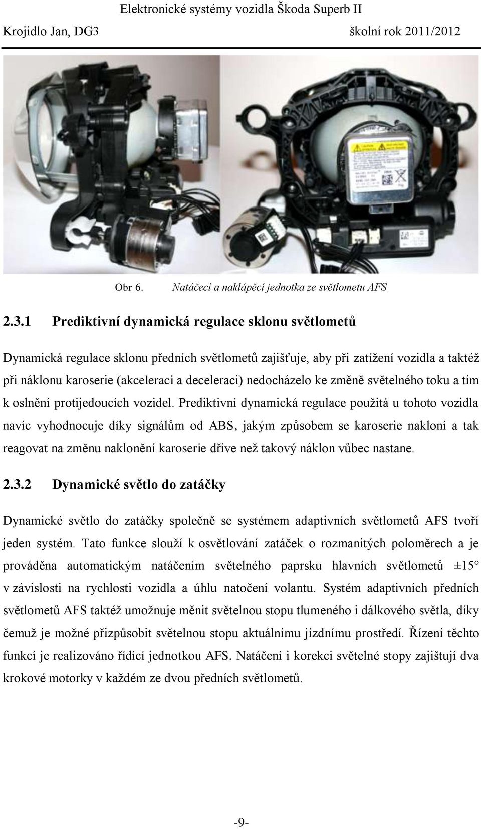 nedocházelo ke změně světelného toku a tím k oslnění protijedoucích vozidel.