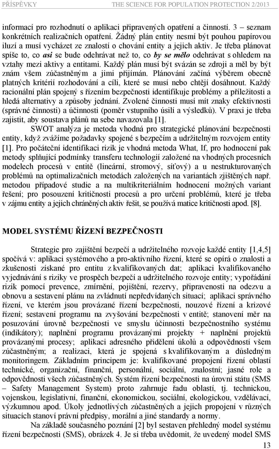 Je třeba plánovat spíše to, co asi se bude odehrávat než to, co by se mělo odehrávat s ohledem na vztahy mezi aktivy a entitami.