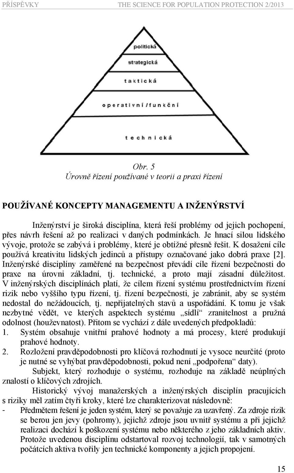 realizaci v daných podmínkách. Je hnací silou lidského vývoje, protože se zabývá i problémy, které je obtížné přesně řešit.