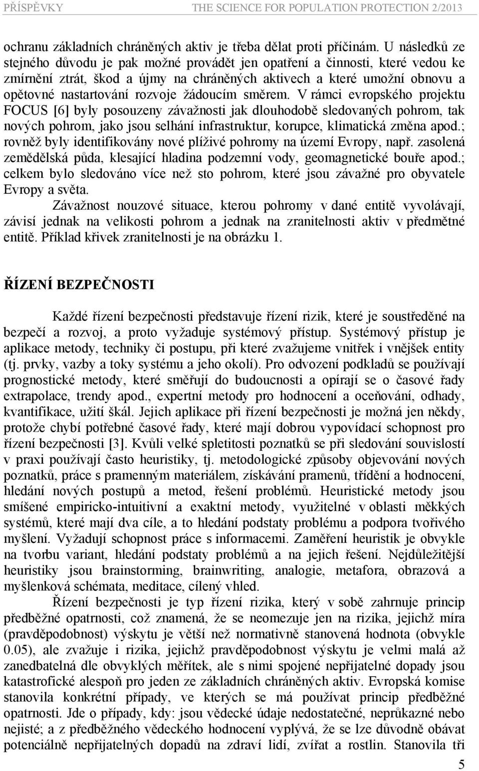 žádoucím směrem. V rámci evropského projektu FOCUS [6] byly posouzeny závažnosti jak dlouhodobě sledovaných pohrom, tak nových pohrom, jako jsou selhání infrastruktur, korupce, klimatická změna apod.