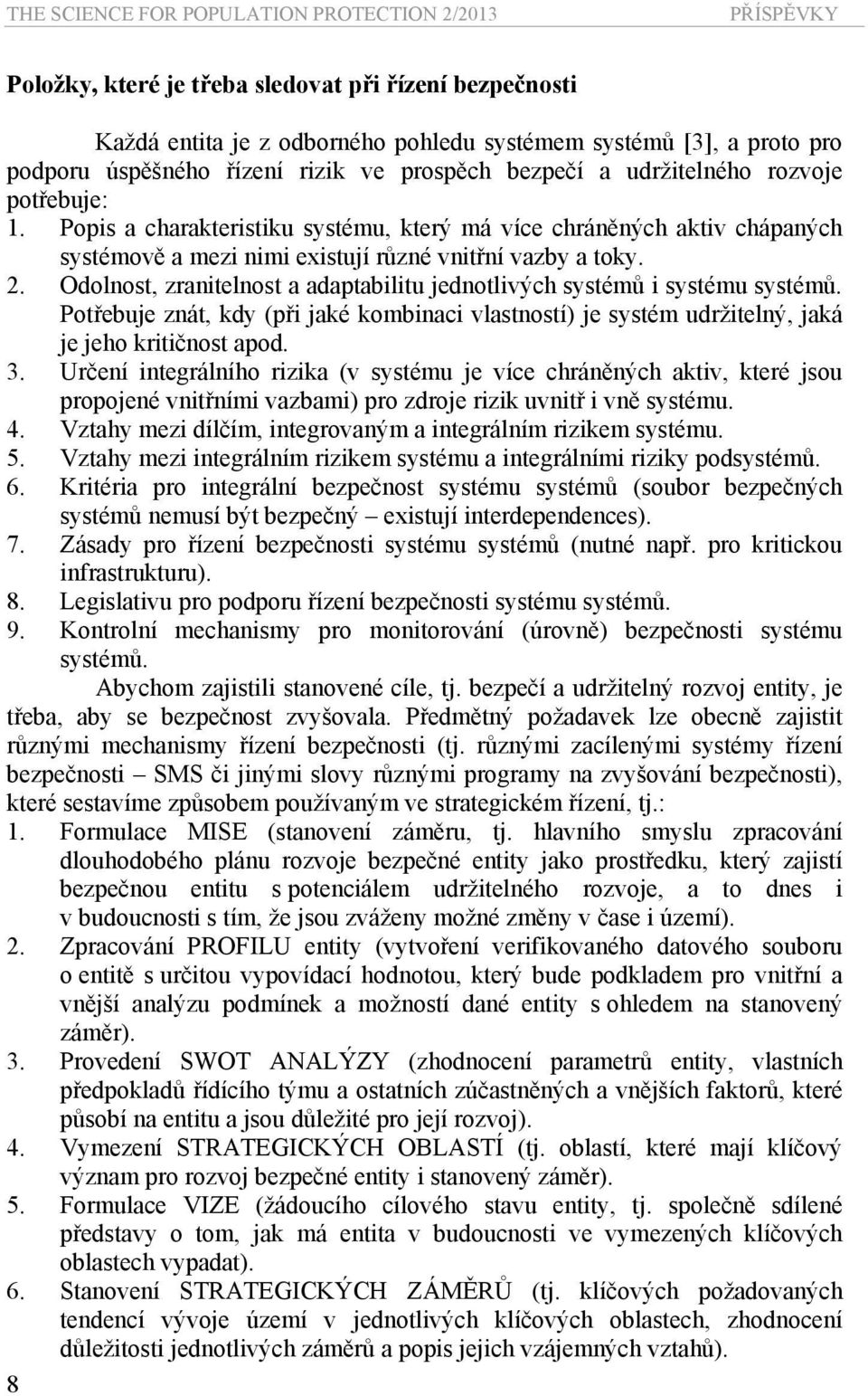 Popis a charakteristiku systému, který má více chráněných aktiv chápaných systémově a mezi nimi existují různé vnitřní vazby a toky. 2.