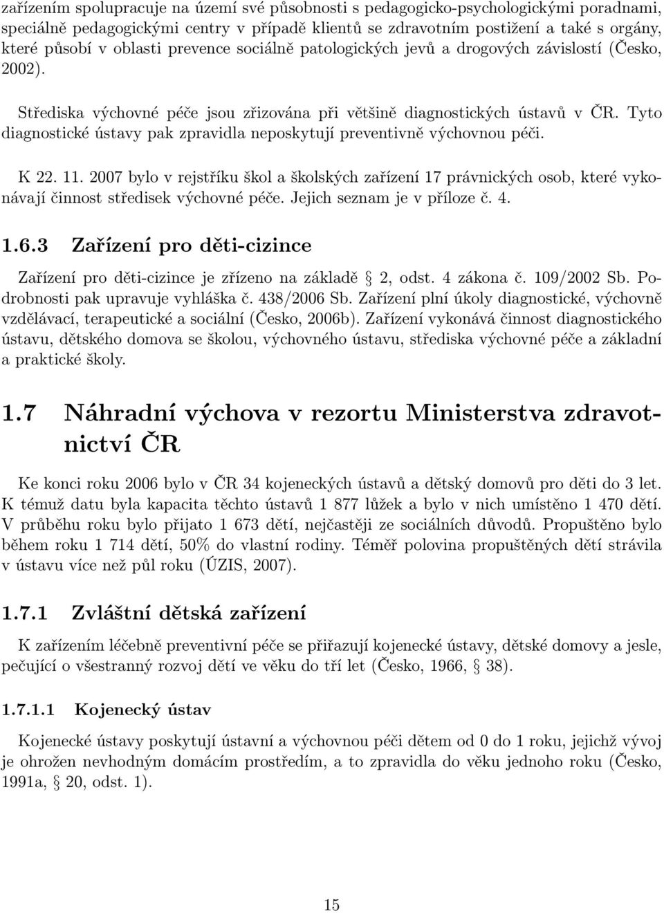 Tyto diagnostické ústavy pak zpravidla neposkytují preventivně výchovnou péči. K 22. 11.