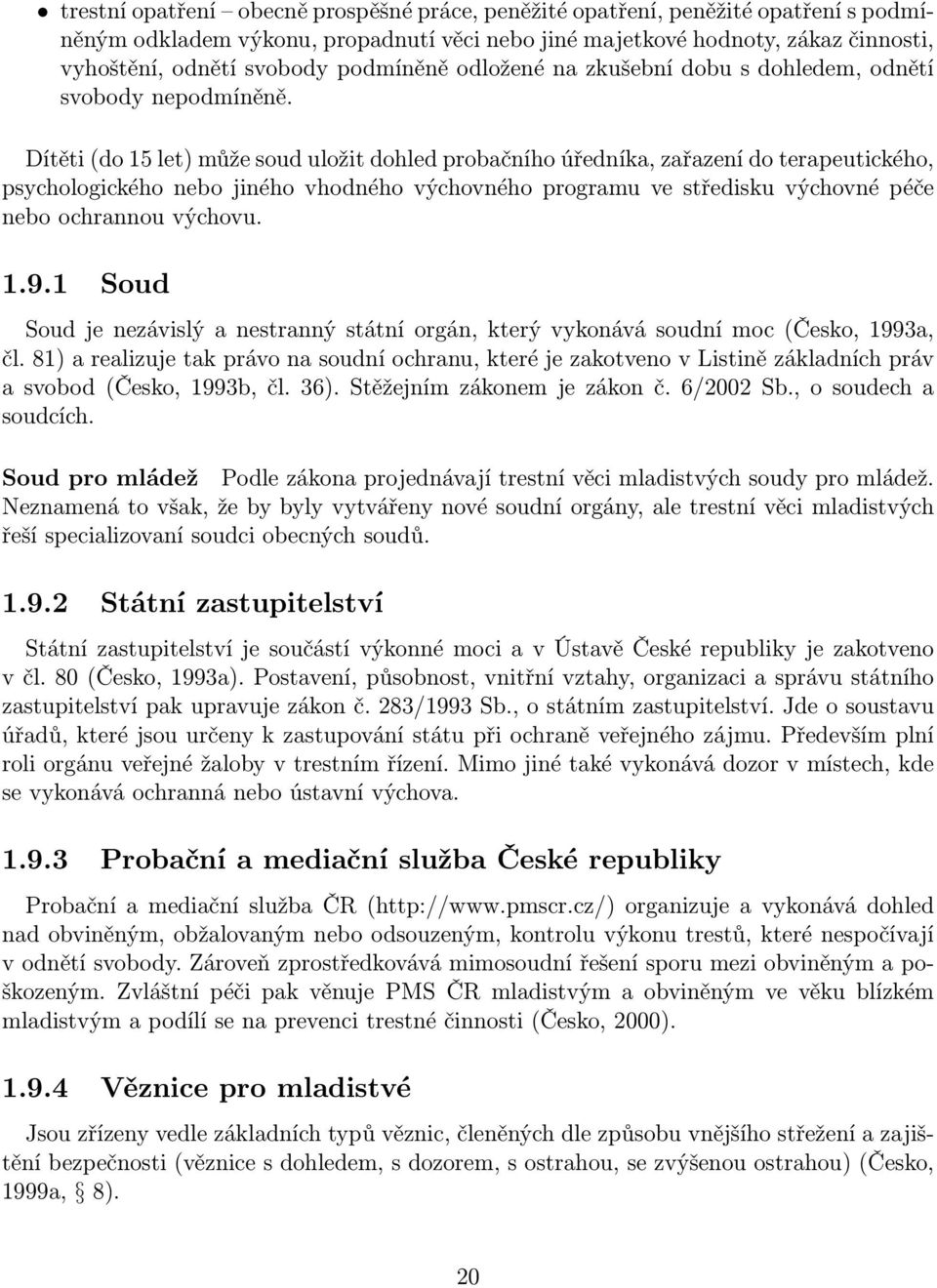 Dítěti (do 15 let) může soud uložit dohled probačního úředníka, zařazení do terapeutického, psychologického nebo jiného vhodného výchovného programu ve středisku výchovné péče nebo ochrannou výchovu.