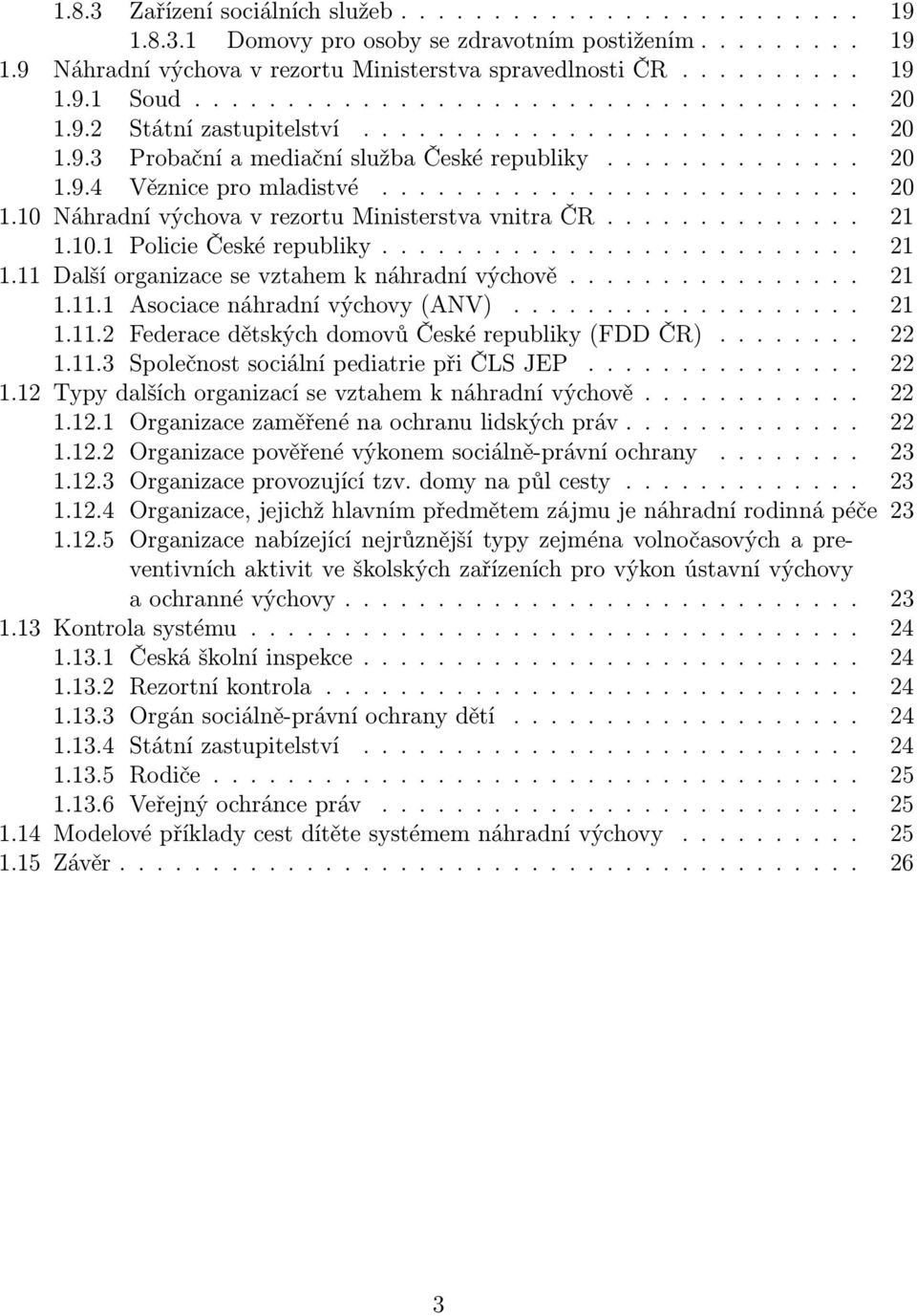 ............. 21 1.10.1 Policie České republiky.......................... 21 1.11 Další organizace se vztahem k náhradní výchově................ 21 1.11.1 Asociace náhradní výchovy (ANV)................... 21 1.11.2 Federace dětských domovů České republiky (FDD ČR).