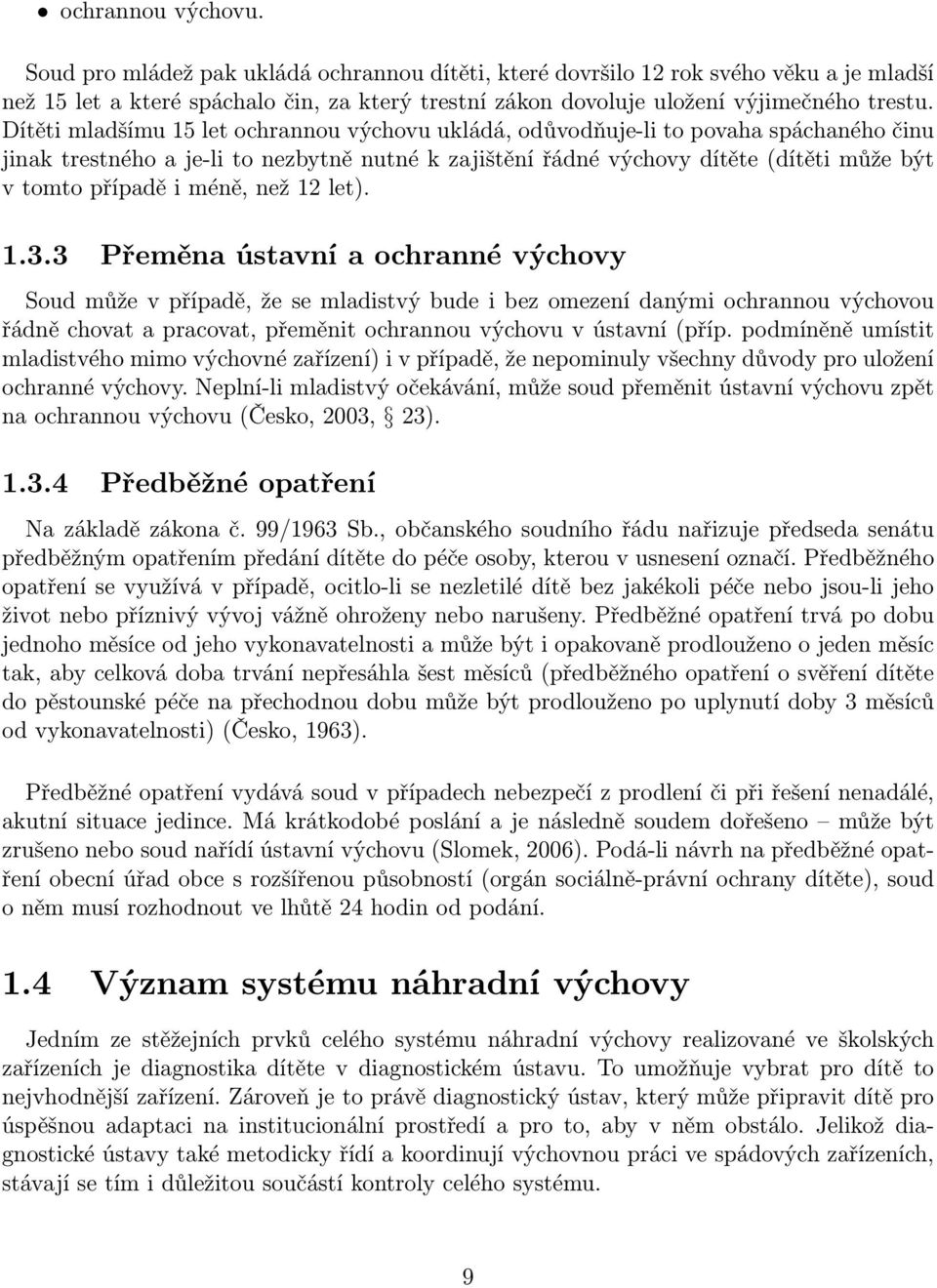 Dítěti mladšímu 15 let ochrannou výchovu ukládá, odůvodňuje-li to povaha spáchaného činu jinak trestného a je-li to nezbytně nutné k zajištění řádné výchovy dítěte (dítěti může být v tomto případě i