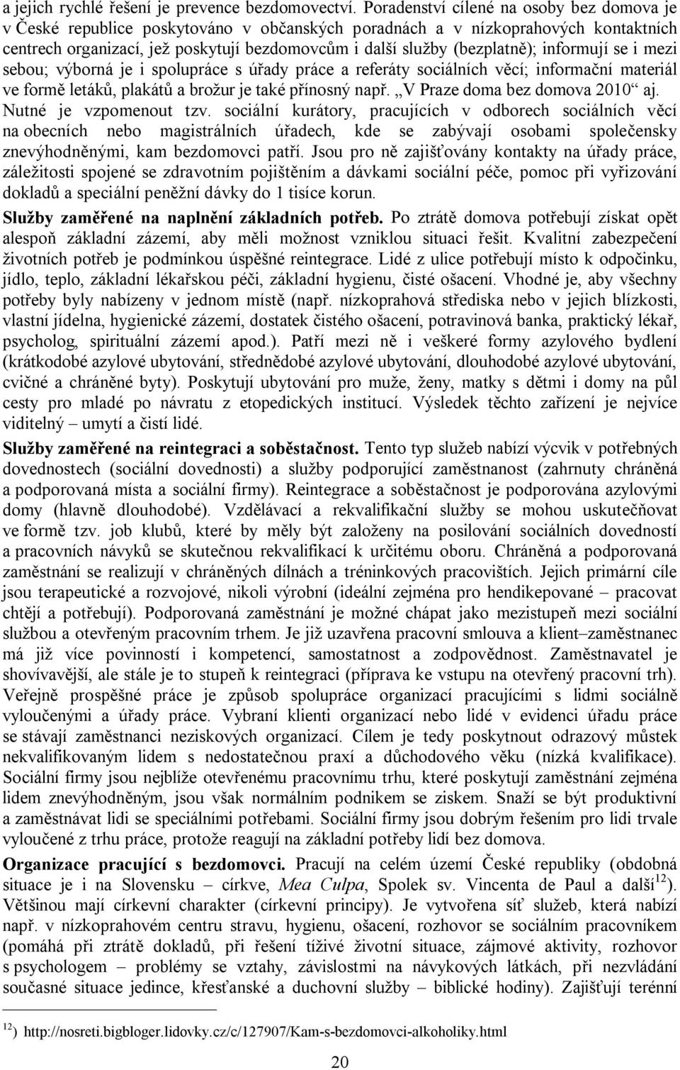 (bezplatně); informují se i mezi sebou; výborná je i spolupráce s úřady práce a referáty sociálních věcí; informační materiál ve formě letáků, plakátů a brožur je také přínosný např.