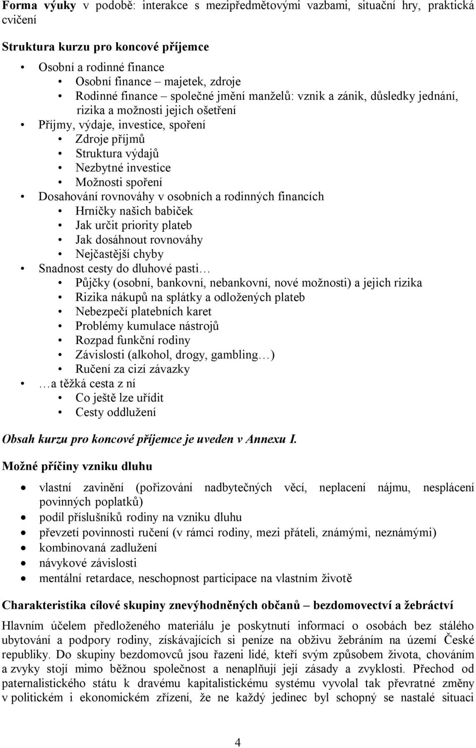 spoření Dosahování rovnováhy v osobních a rodinných financích Hrníčky našich babiček Jak určit priority plateb Jak dosáhnout rovnováhy Nejčastější chyby Snadnost cesty do dluhové pasti Půjčky