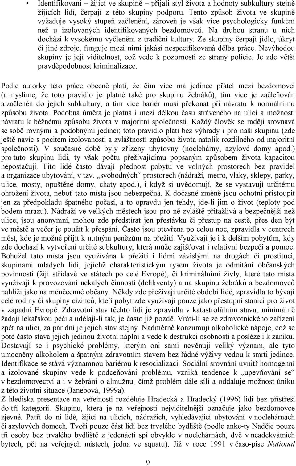 Na druhou stranu u nich dochází k vysokému vyčlenění z tradiční kultury. Ze skupiny čerpají jídlo, úkryt či jiné zdroje, funguje mezi nimi jakási nespecifikovaná dělba práce.