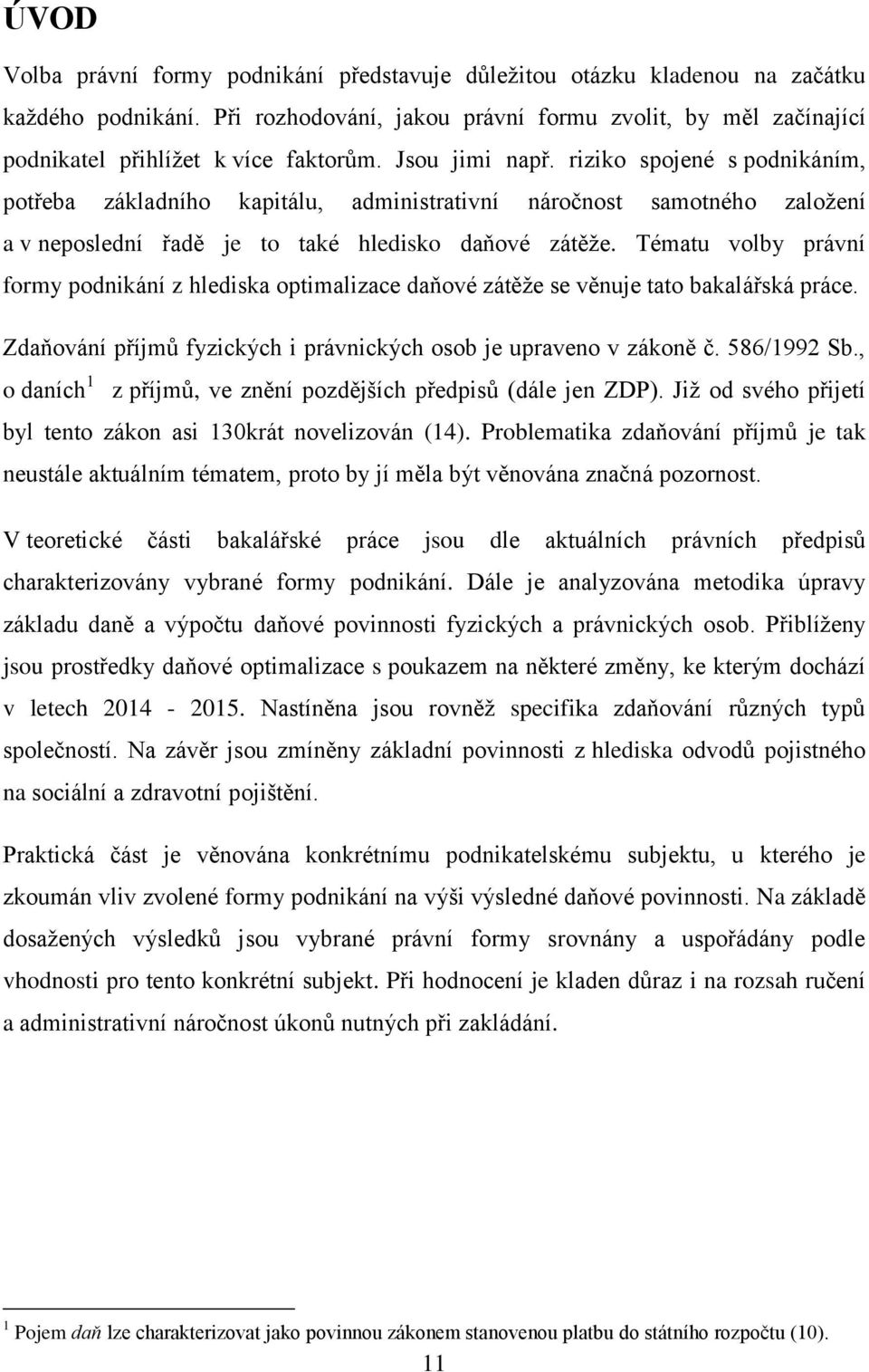 riziko spojené s podnikáním, potřeba základního kapitálu, administrativní náročnost samotného založení a v neposlední řadě je to také hledisko daňové zátěže.