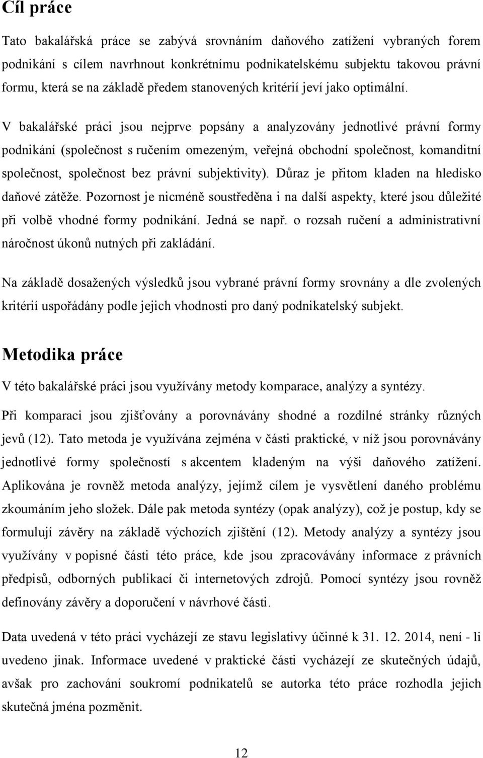 V bakalářské práci jsou nejprve popsány a analyzovány jednotlivé právní formy podnikání (společnost s ručením omezeným, veřejná obchodní společnost, komanditní společnost, společnost bez právní