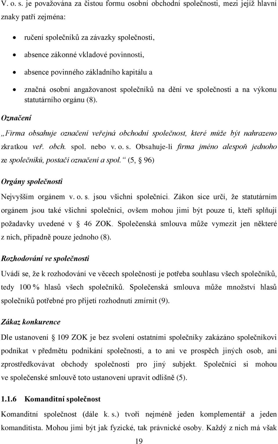 základního kapitálu a značná osobní angažovanost společníků na dění ve společnosti a na výkonu statutárního orgánu (8).