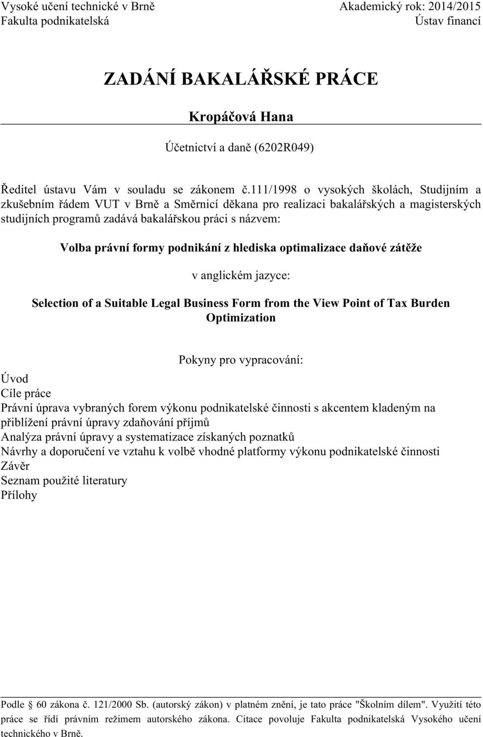 formy podnikání z hlediska optimalizace daňové zátěže v anglickém jazyce: Selection of a Suitable Legal Business Form from the View Point of Tax Burden Optimization Pokyny pro vypracování: Úvod Cíle