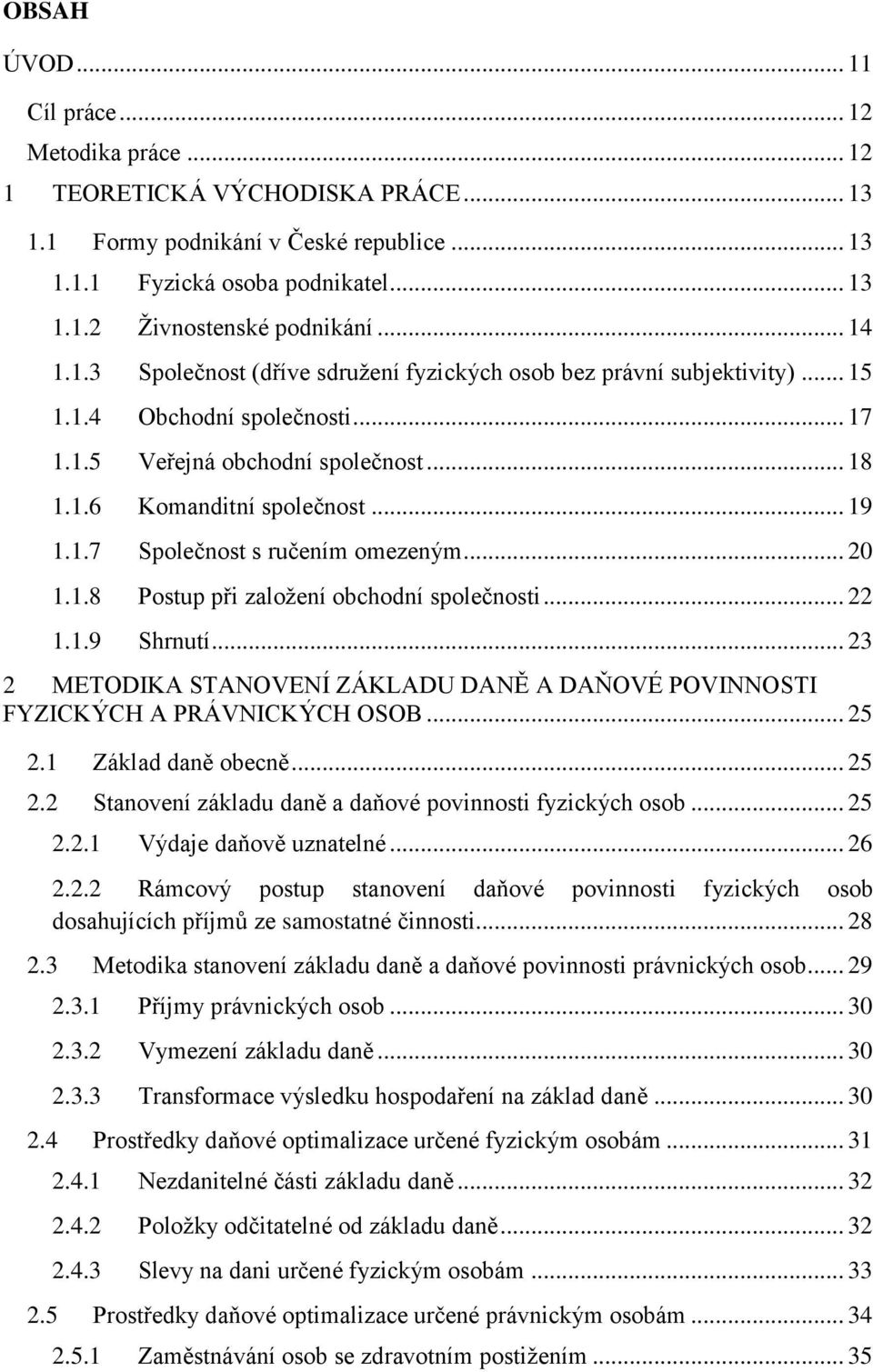 .. 20 1.1.8 Postup při založení obchodní společnosti... 22 1.1.9 Shrnutí... 23 2 METODIKA STANOVENÍ ZÁKLADU DANĚ A DAŇOVÉ POVINNOSTI FYZICKÝCH A PRÁVNICKÝCH OSOB... 25 2.