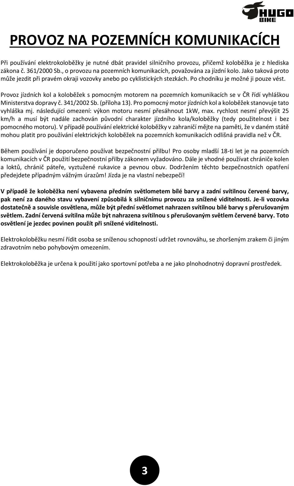 Provoz jízdních kol a koloběžek s pomocným motorem na pozemních komunikacích se v ČR řídí vyhláškou Ministerstva dopravy č. 341/2002 Sb. (příloha 13).