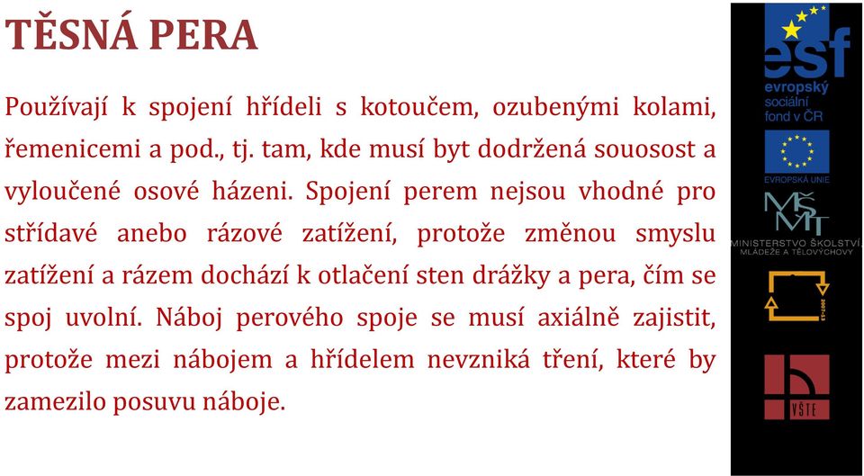 Spojení perem nejsou vhodné pro střídavé anebo rázové zatížení, protože změnou smyslu zatížení a rázem dochází