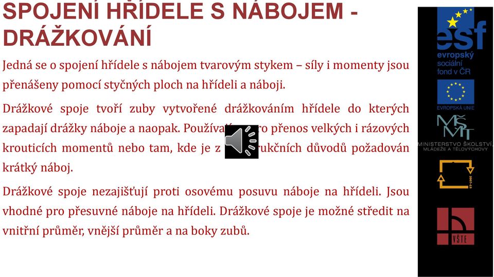 Používají se pro přenos velkých i rázových krouticích momentů nebo tam, kde je z konstrukčních důvodů požadován krátký náboj.