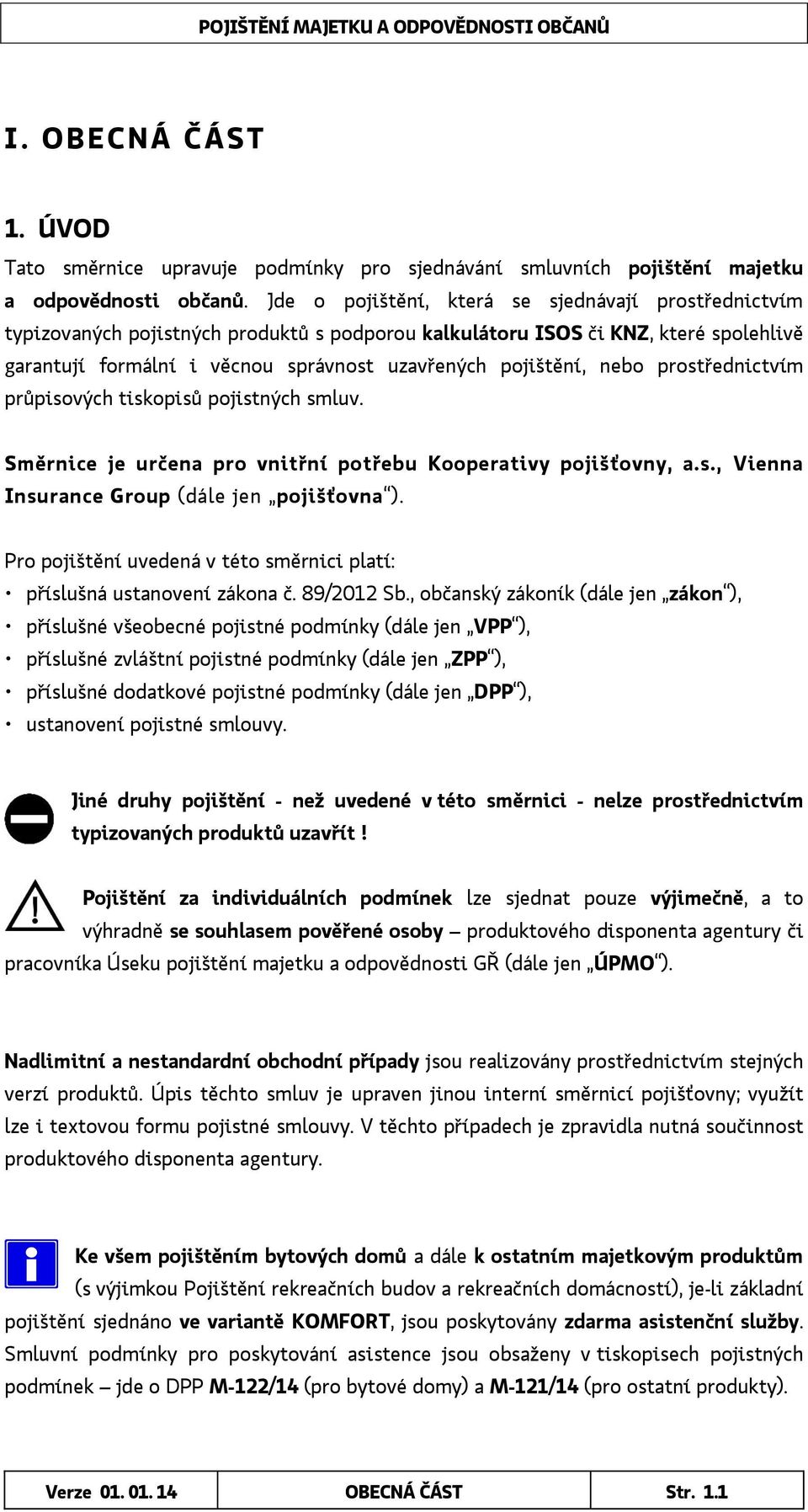 nebo prostřednictvím průpisových tiskopisů pojistných smluv. Směrnice je určena pro vnitřní potřebu Kooperativy pojišťovny, a.s., Vienna Insurance Group (dále jen pojišťovna ).