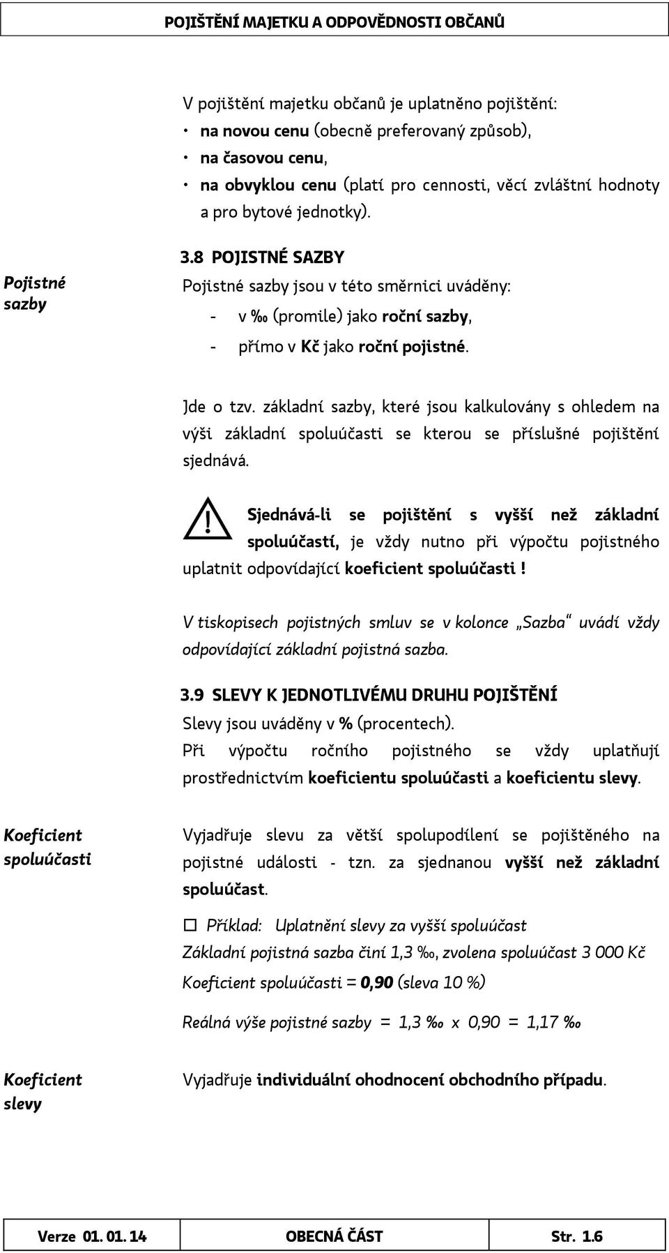 základní sazby, které jsou kalkulovány s ohledem na výši základní spoluúčasti se kterou se příslušné pojištění sjednává.