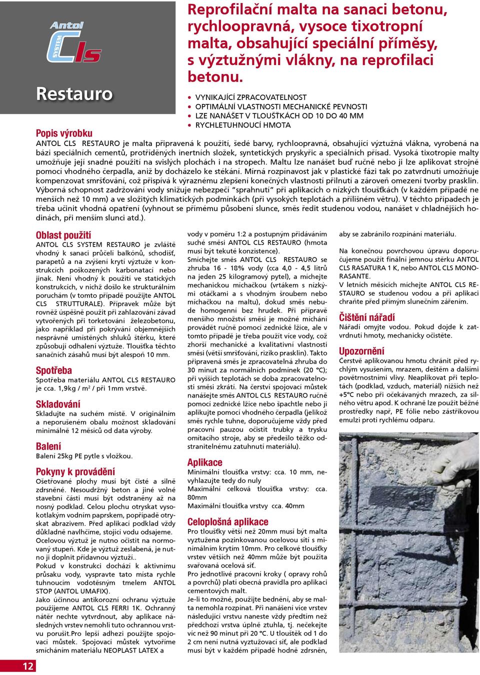 Maltu lze nanášet buď ručně nebo ji lze aplikovat strojně pomocí vhodného čerpadla, aniž by docházelo ke stékání.
