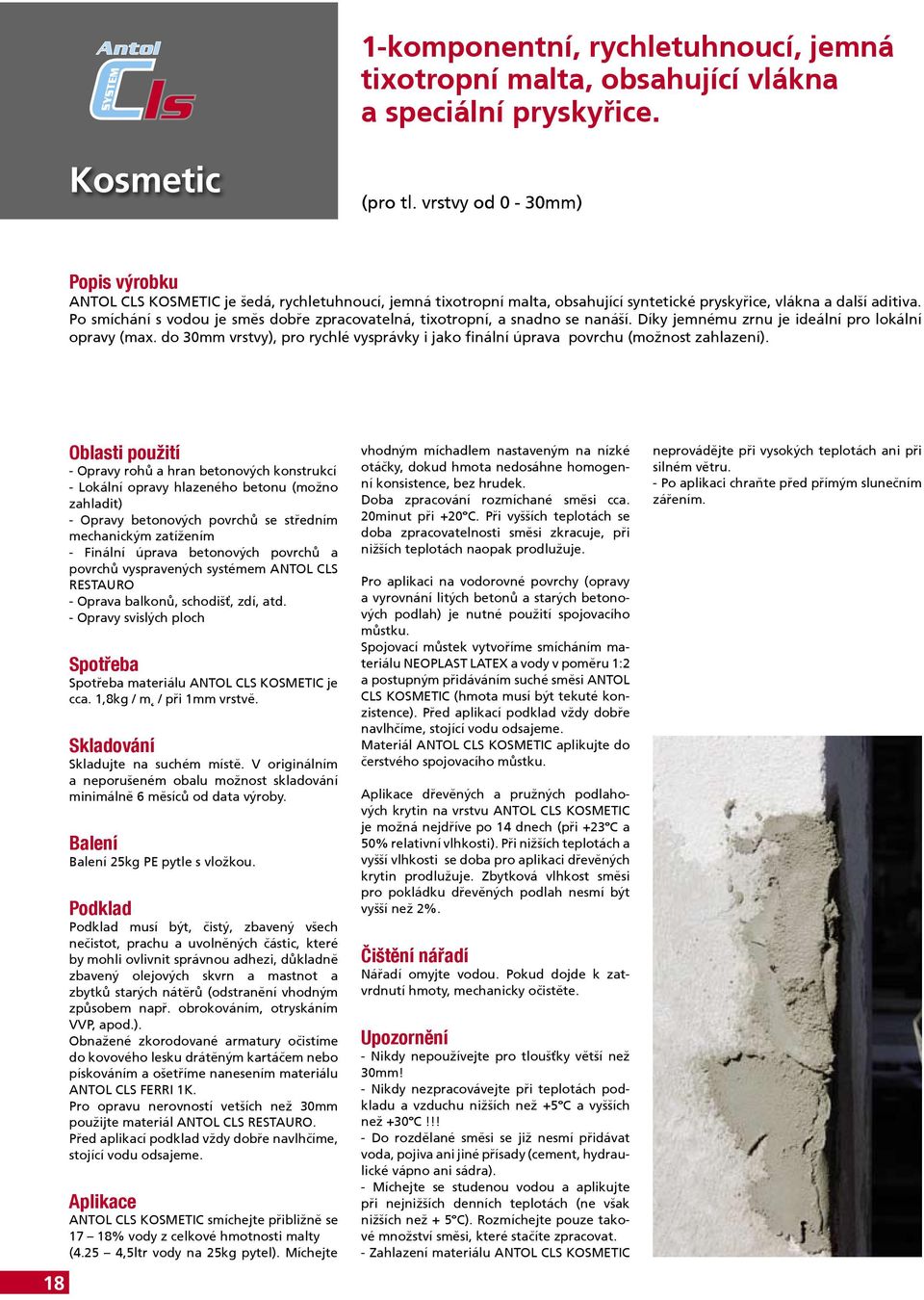 Po smíchání s vodou je směs dobře zpracovatelná, tixotropní, a snadno se nanáší. Díky jemnému zrnu je ideální pro lokální opravy (max.