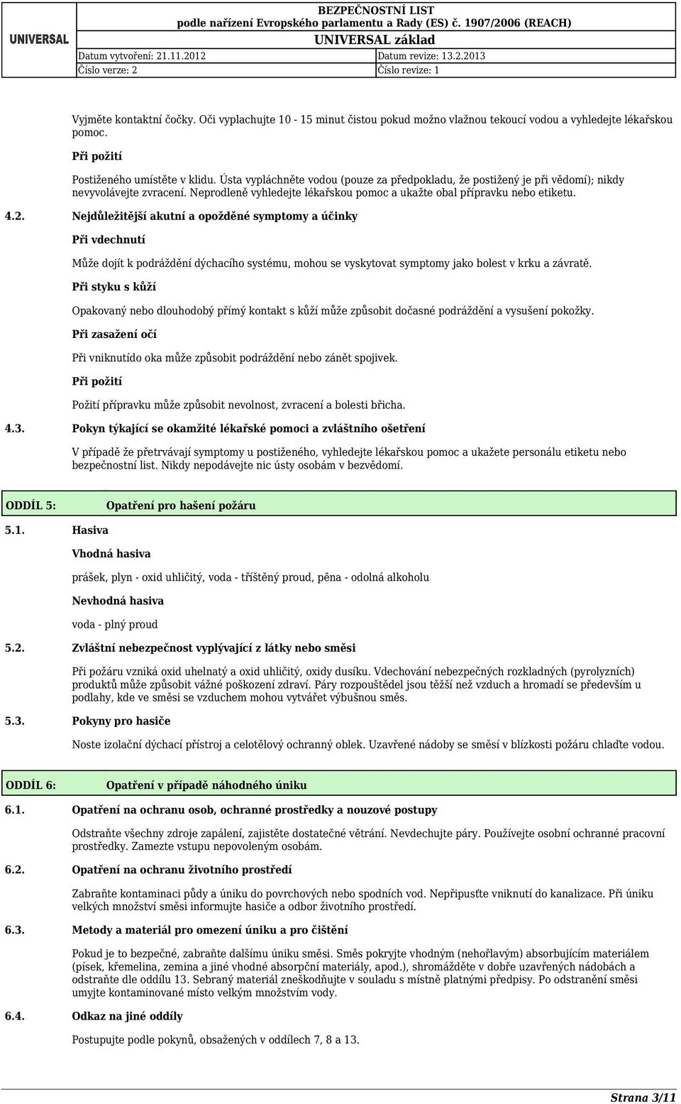 Nejdůležitější akutní a opožděné symptomy a účinky Při vdechnutí Může dojít k podráždění dýchacího systému, mohou se vyskytovat symptomy jako bolest v krku a závratě.