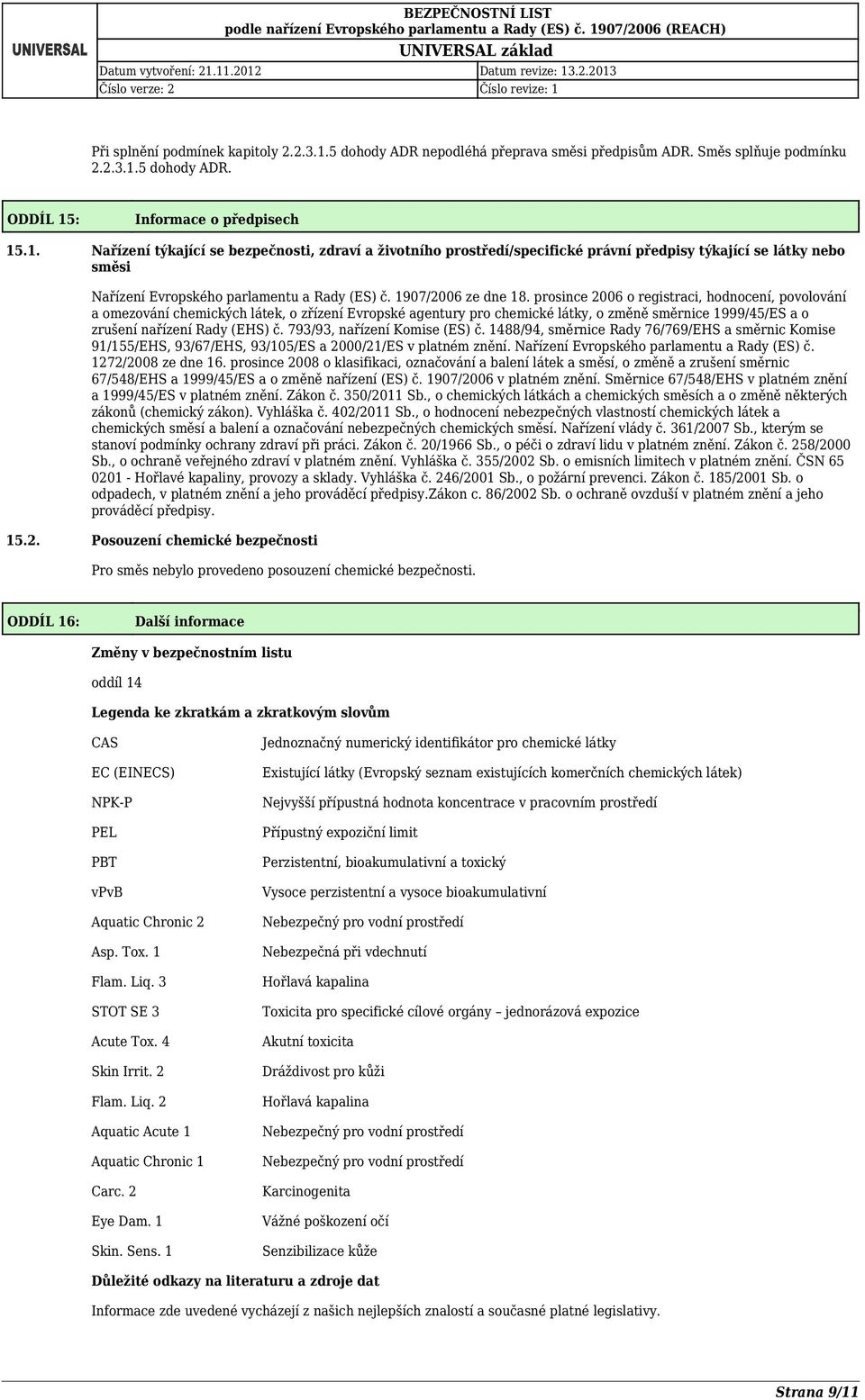 5 dohody ADR. ODDÍL 15: Informace o předpisech 15.1. Nařízení týkající se bezpečnosti, zdraví a životního prostředí/specifické právní předpisy týkající se látky nebo směsi Nařízení Evropského parlamentu a Rady (ES) č.