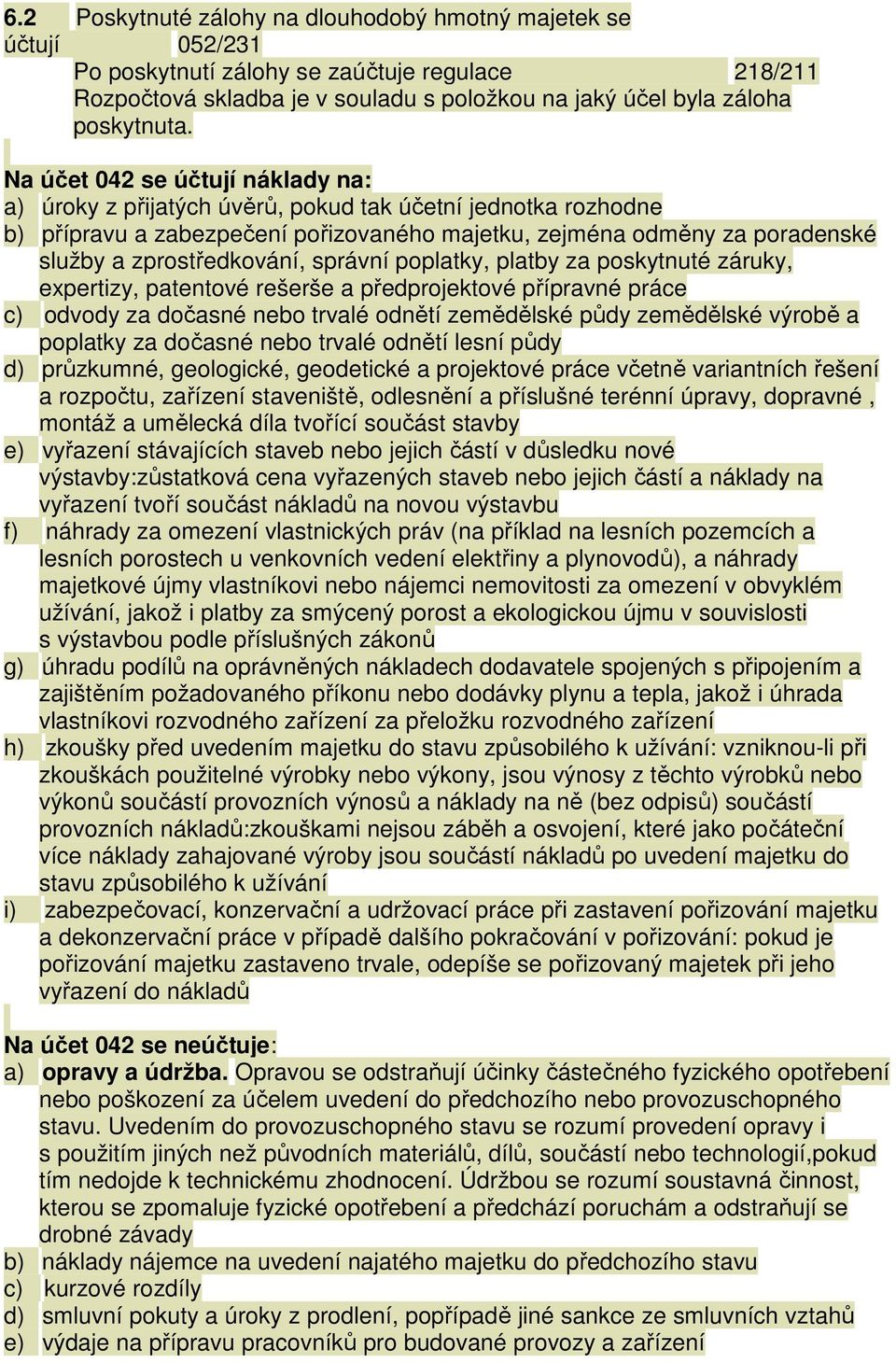 správní poplatky, platby za poskytnuté záruky, expertizy, patentové rešerše a předprojektové přípravné práce c) odvody za dočasné nebo trvalé odnětí zemědělské půdy zemědělské výrobě a poplatky za