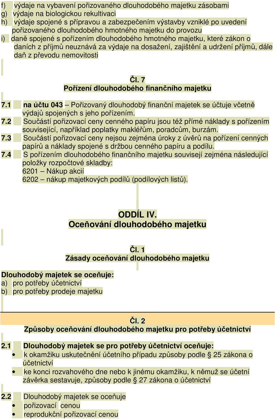 z převodu nemovitosti Čl. 7 Pořízení dlouhodobého finančního majetku 7.1 na účtu 043 Pořizovaný dlouhodobý finanční majetek se účtuje včetně výdajů spojených s jeho pořízením. 7.2 Součástí pořizovací ceny cenného papíru jsou též přímé náklady s pořízením související, například poplatky makléřům, poradcům, burzám.