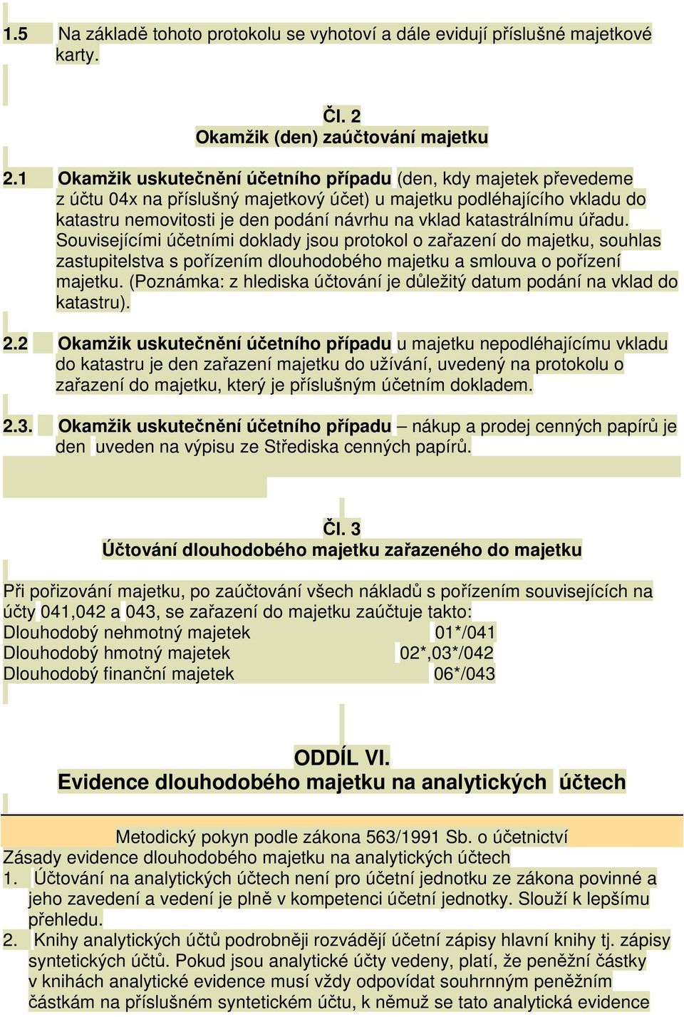 katastrálnímu úřadu. Souvisejícími účetními doklady jsou protokol o zařazení do majetku, souhlas zastupitelstva s pořízením dlouhodobého majetku a smlouva o pořízení majetku.