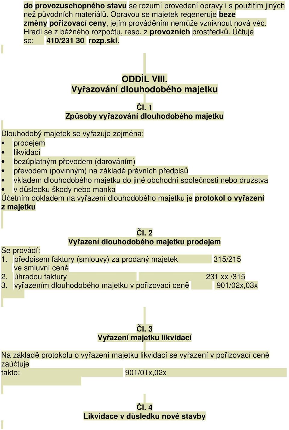 1 Způsoby vyřazování dlouhodobého majetku Dlouhodobý majetek se vyřazuje zejména: prodejem likvidací bezúplatným převodem (darováním) převodem (povinným) na základě právních předpisů vkladem